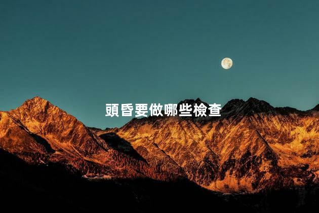 頭昏要做哪些檢查
